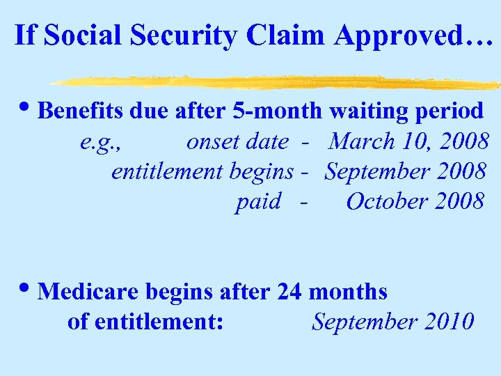 If Social Security Claim Approved… • Benefits due after 5 -month waiting period e.