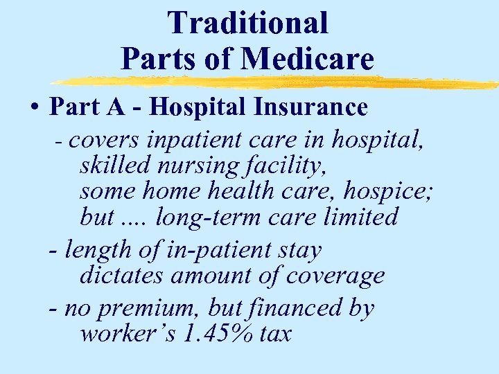 Traditional Parts of Medicare • Part A - Hospital Insurance - covers inpatient care