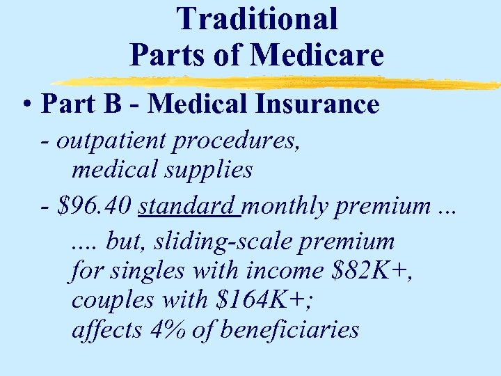 Traditional Parts of Medicare • Part B - Medical Insurance - outpatient procedures, medical