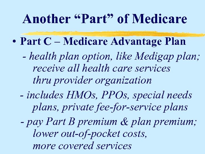 Another “Part” of Medicare • Part C – Medicare Advantage Plan - health plan