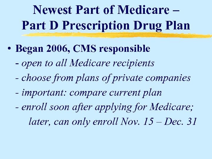 Newest Part of Medicare – Part D Prescription Drug Plan • Began 2006, CMS