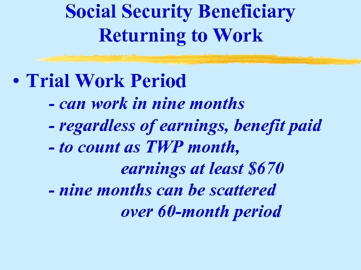 Social Security Beneficiary Returning to Work • Trial Work Period - can work in