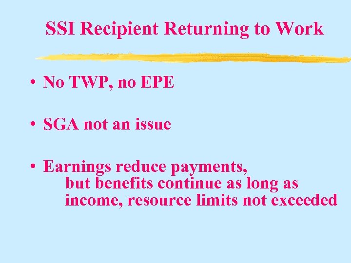 SSI Recipient Returning to Work • No TWP, no EPE • SGA not an