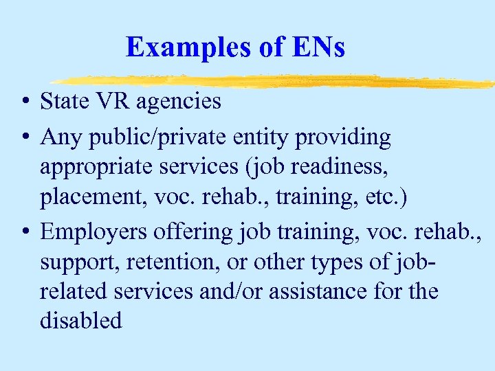 Examples of ENs • State VR agencies • Any public/private entity providing appropriate services