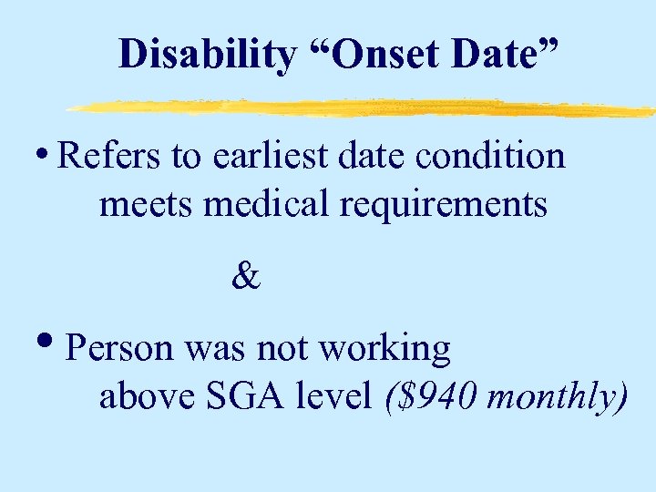 Disability “Onset Date” • Refers to earliest date condition meets medical requirements & •