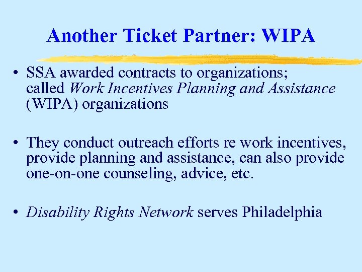 Another Ticket Partner: WIPA • SSA awarded contracts to organizations; called Work Incentives Planning