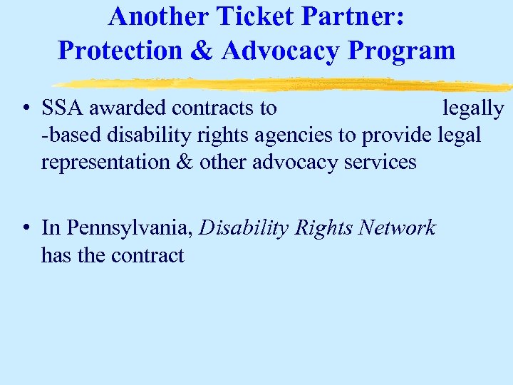 Another Ticket Partner: Protection & Advocacy Program • SSA awarded contracts to legally -based