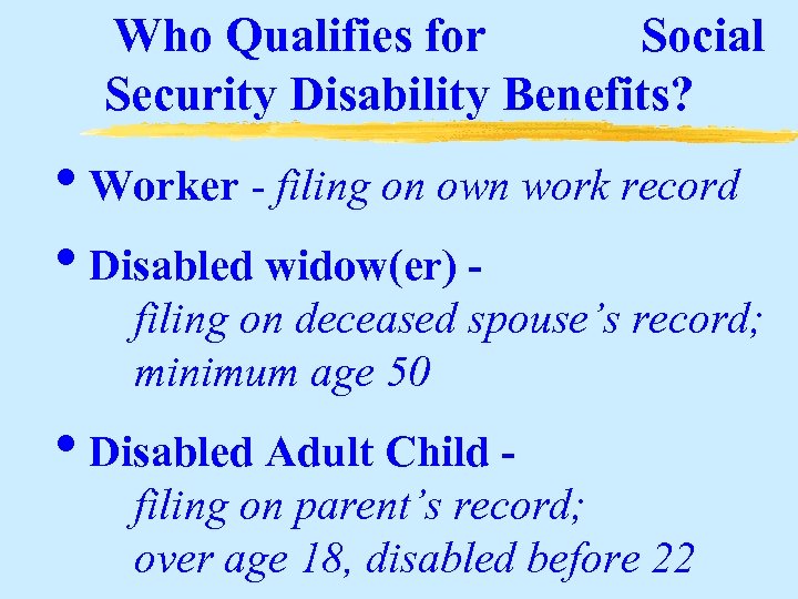 Who Qualifies for Social Security Disability Benefits? • Worker - filing on own work