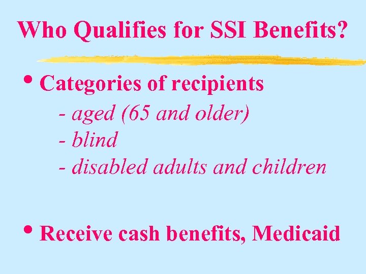 Who Qualifies for SSI Benefits? • Categories of recipients - aged (65 and older)