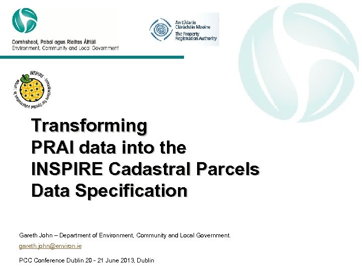 Transforming PRAI data into the INSPIRE Cadastral Parcels Data Specification Gareth John – Department