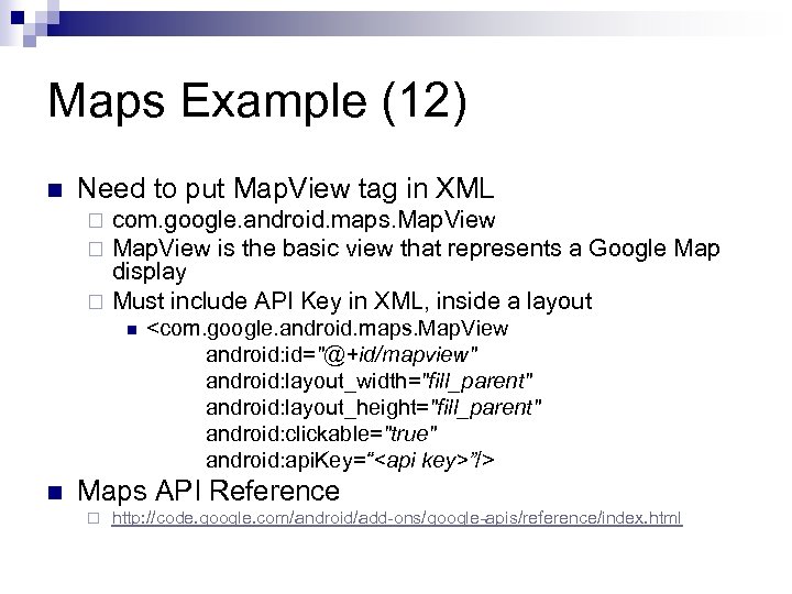 Maps Example (12) n Need to put Map. View tag in XML com. google.