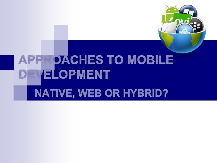 APPROACHES TO MOBILE DEVELOPMENT NATIVE, WEB OR HYBRID? 