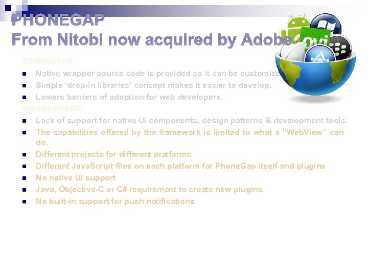 PHONEGAP From Nitobi now acquired by Adobe STRENGTHS: n Native wrapper source code is