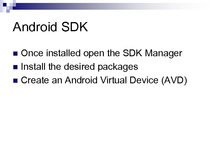 Android SDK Once installed open the SDK Manager n Install the desired packages n