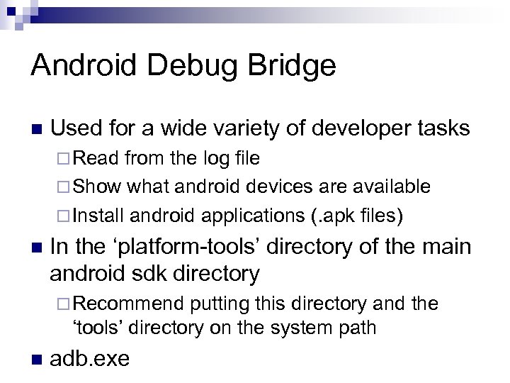 Android Debug Bridge n Used for a wide variety of developer tasks ¨ Read