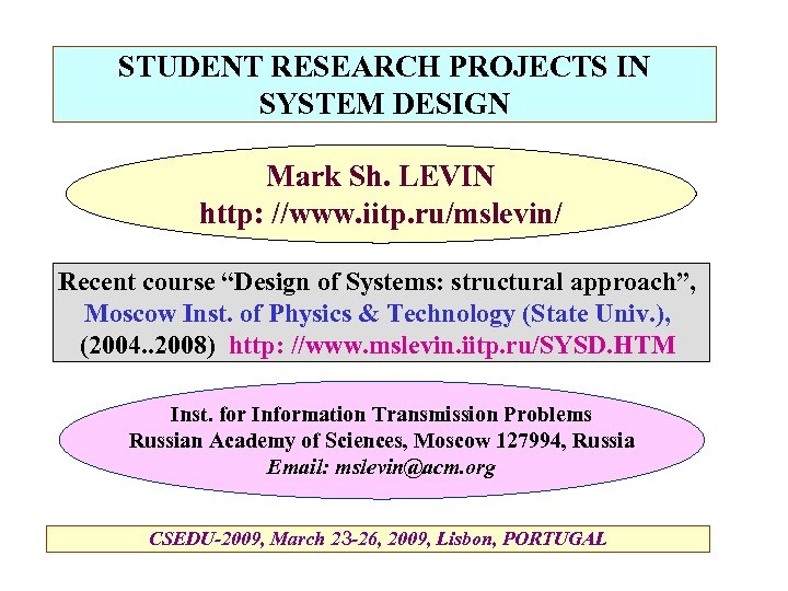 STUDENT RESEARCH PROJECTS IN SYSTEM DESIGN Mark Sh. LEVIN http: //www. iitp. ru/mslevin/ Recent