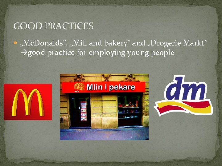 GOOD PRACTICES „Mc. Donalds”, „Mill and bakery” and „Drogerie Markt” good practice for employing