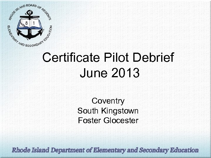 Certificate Pilot Debrief June 2013 Coventry South Kingstown Foster Glocester 