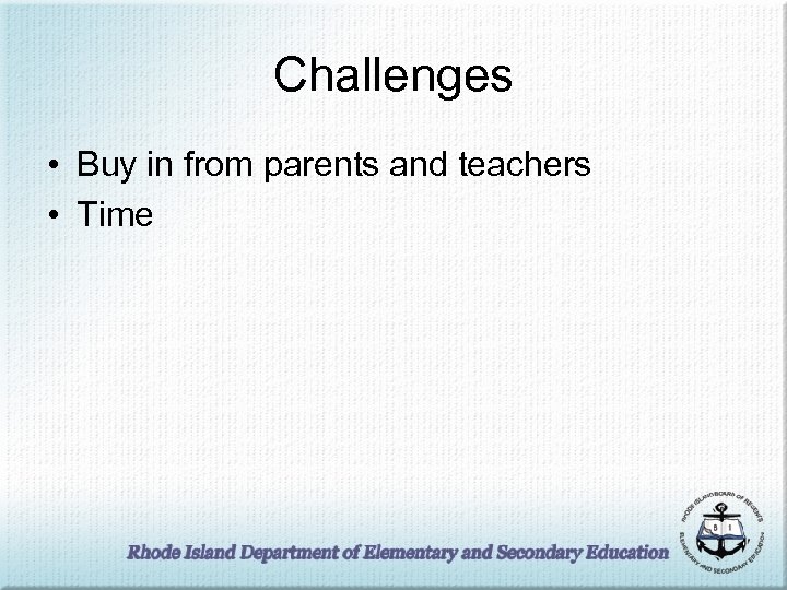 Challenges • Buy in from parents and teachers • Time 