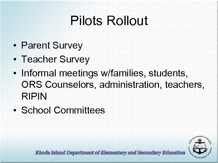 Pilots Rollout • Parent Survey • Teacher Survey • Informal meetings w/families, students, ORS