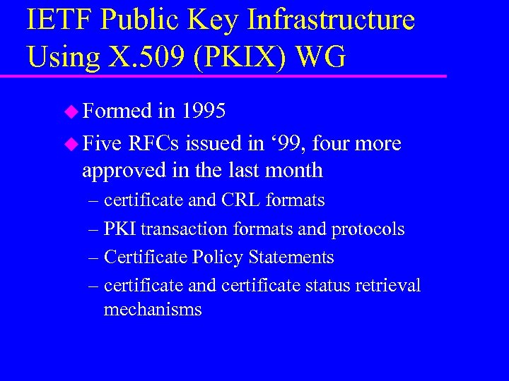 IETF Public Key Infrastructure Using X. 509 (PKIX) WG u Formed in 1995 u