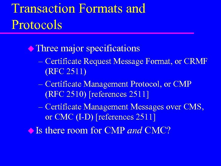 Transaction Formats and Protocols u Three major specifications – Certificate Request Message Format, or