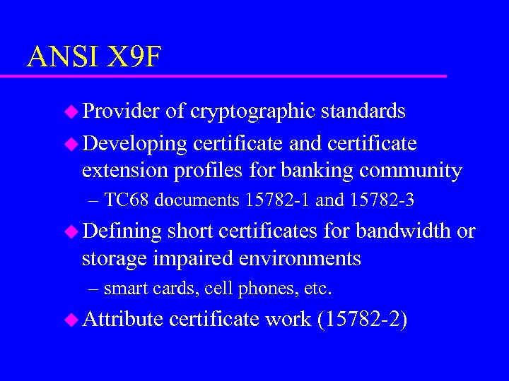 ANSI X 9 F u Provider of cryptographic standards u Developing certificate and certificate