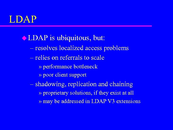 LDAP u LDAP is ubiquitous, but: – resolves localized access problems – relies on