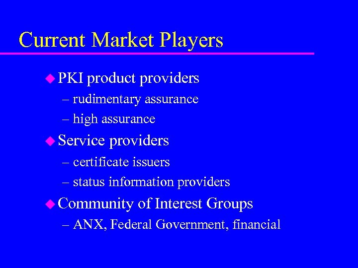 Current Market Players u PKI product providers – rudimentary assurance – high assurance u