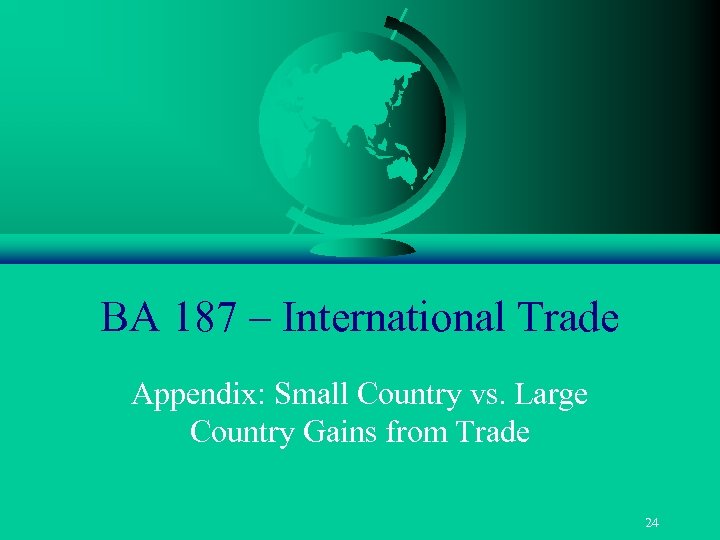 BA 187 – International Trade Appendix: Small Country vs. Large Country Gains from Trade