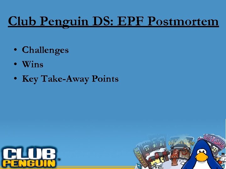 Club Penguin DS: EPF Postmortem • Challenges • Wins • Key Take-Away Points 