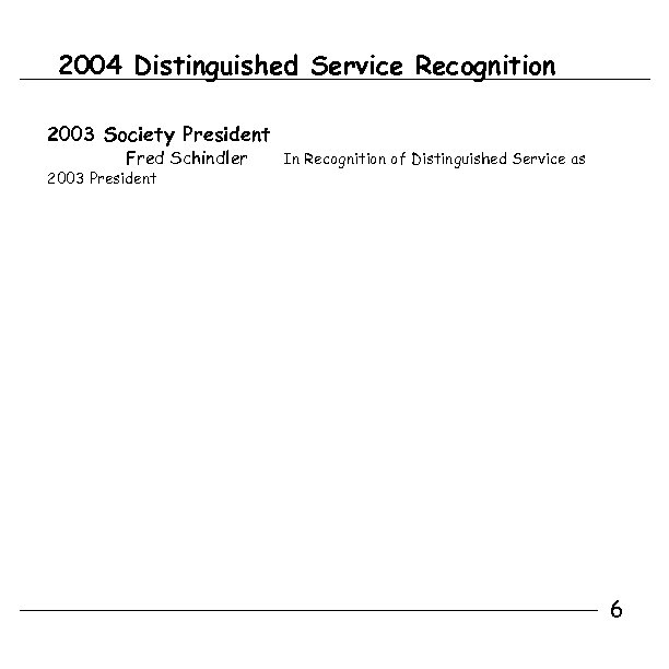 2004 Distinguished Service Recognition 2003 Society President Fred Schindler 2003 President In Recognition of