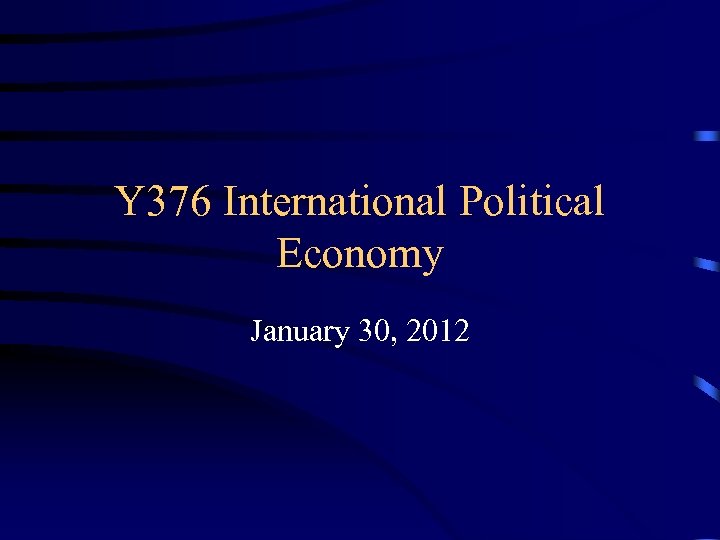 Y 376 International Political Economy January 30, 2012 
