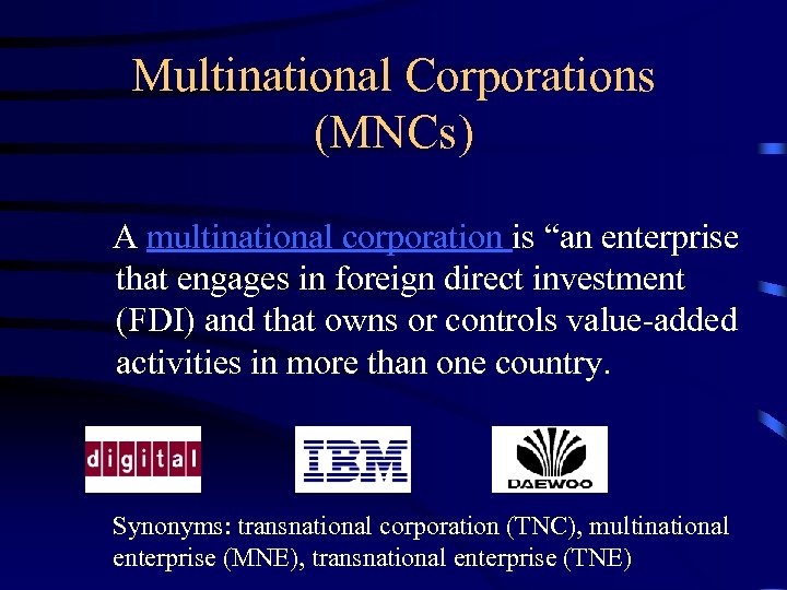 Multinational Corporations (MNCs) A multinational corporation is “an enterprise that engages in foreign direct
