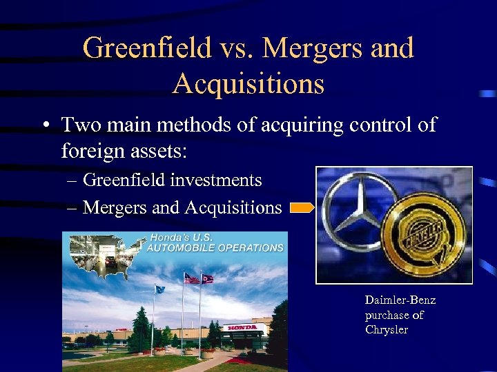 Greenfield vs. Mergers and Acquisitions • Two main methods of acquiring control of foreign