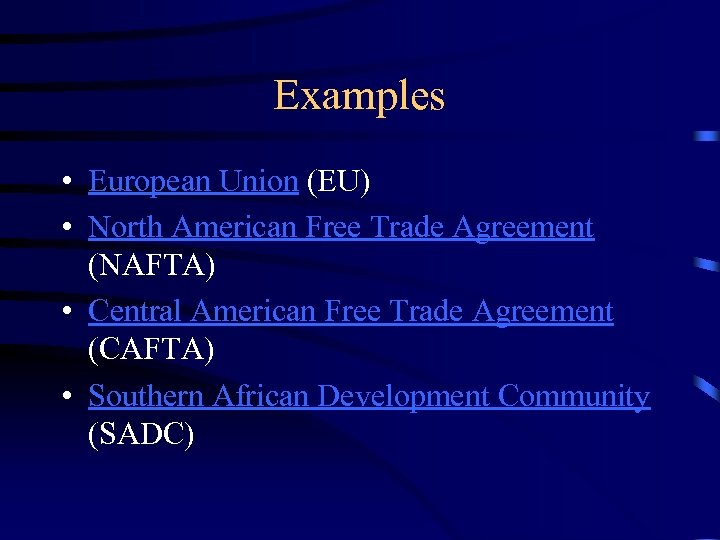 Examples • European Union (EU) • North American Free Trade Agreement (NAFTA) • Central