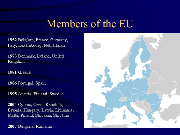 Members of the EU 1952 Belgium, France, Germany, Italy, Luxembourg, Netherlands 1973 Denmark, Ireland,