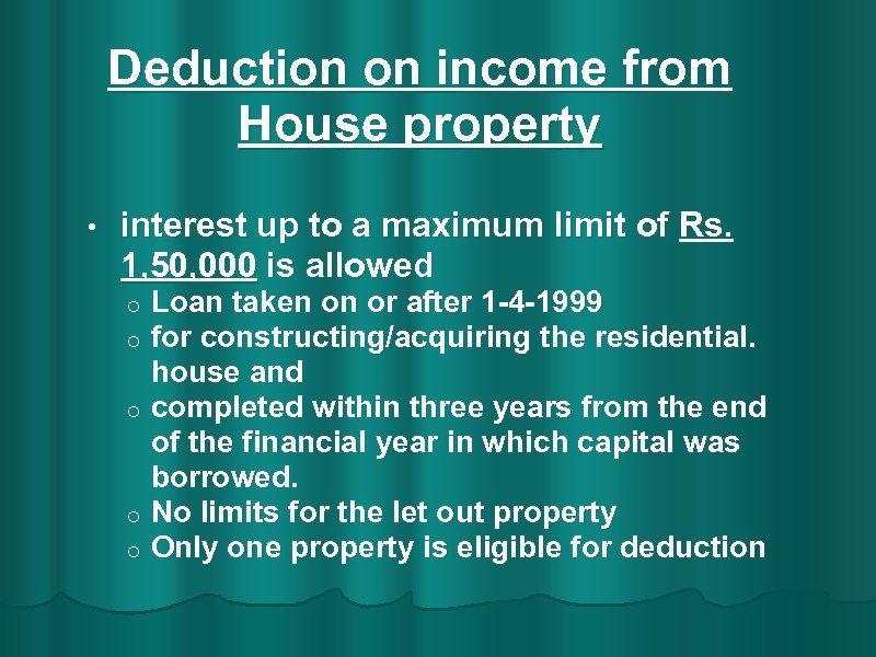 Deduction on income from House property • interest up to a maximum limit of