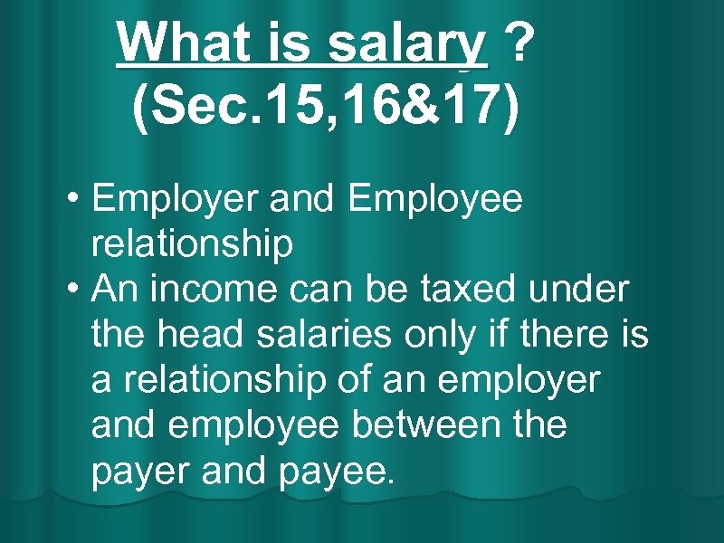 What is salary ? (Sec. 15, 16&17) • Employer and Employee relationship • An