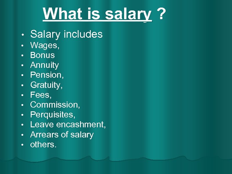 What is salary ? • • • Salary includes Wages, Bonus Annuity Pension, Gratuity,