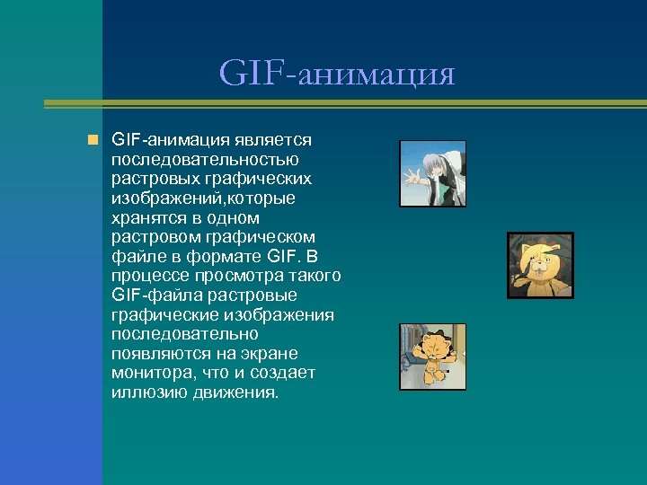 GIF-анимация n GIF-анимация является последовательностью растровых графических изображений, которые хранятся в одном растровом графическом