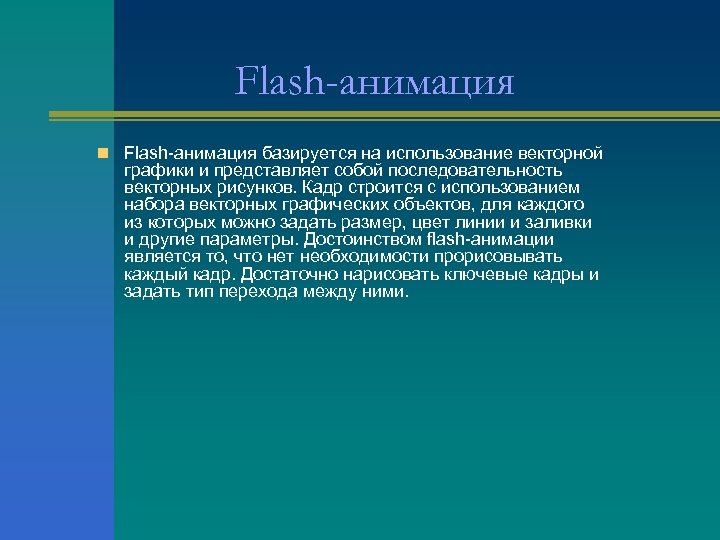Flash-анимация n Flash-анимация базируется на использование векторной графики и представляет собой последовательность векторных рисунков.
