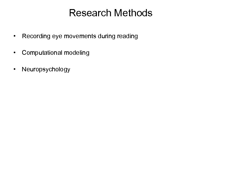 Research Methods • Recording eye movements during reading • Computational modeling • Neuropsychology 