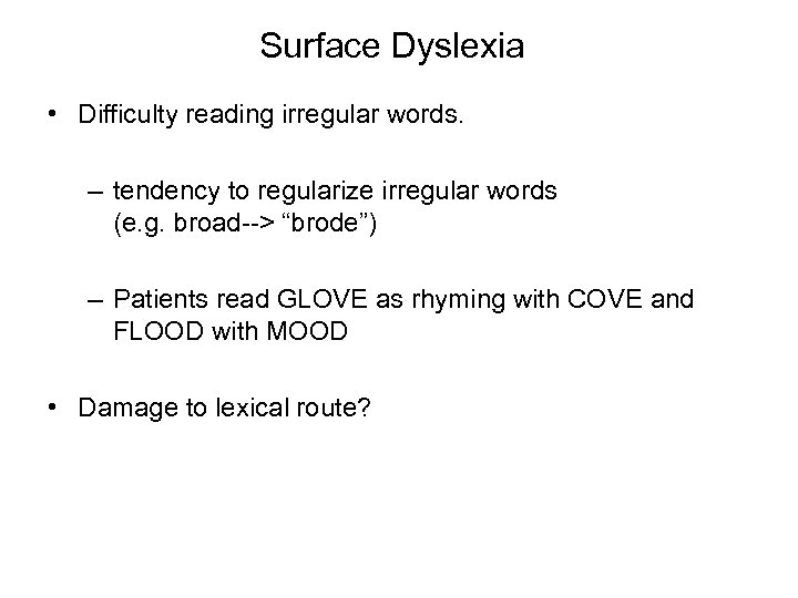 Surface Dyslexia • Difficulty reading irregular words. – tendency to regularize irregular words (e.