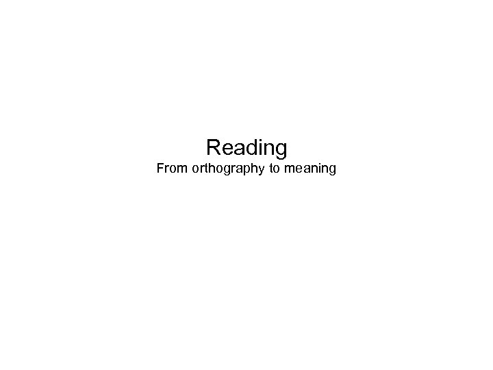 Reading From orthography to meaning 