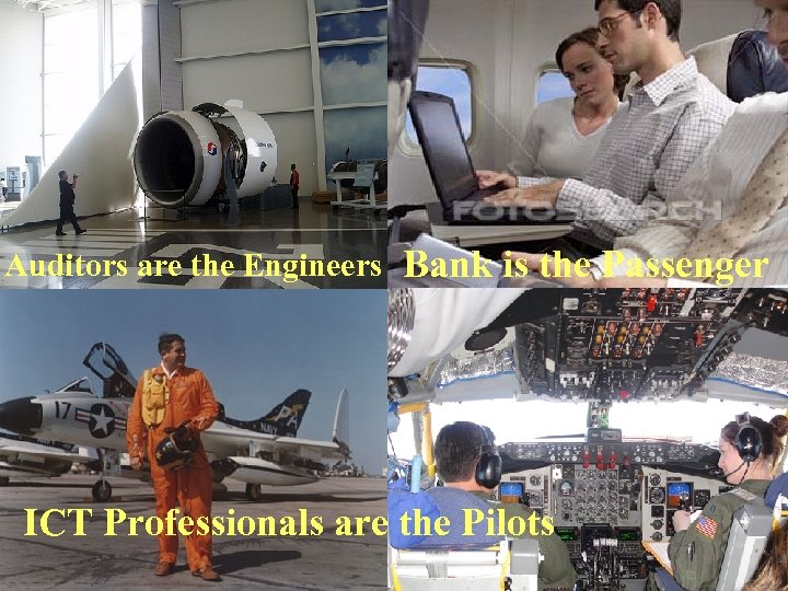 Auditors are the Engineers Bank is the Passenger ICT Professionals are the Pilots 19