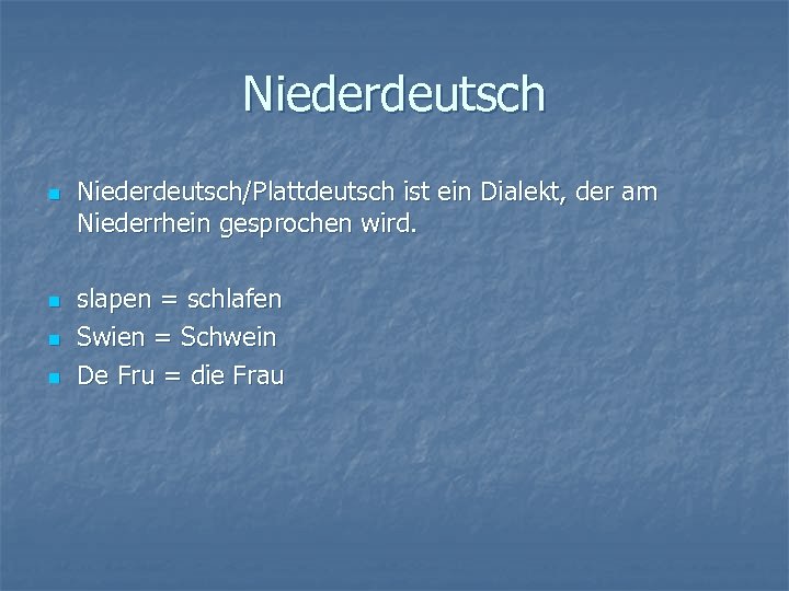 Niederdeutsch n n Niederdeutsch/Plattdeutsch ist ein Dialekt, der am Niederrhein gesprochen wird. slapen =