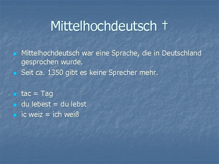 Mittelhochdeutsch † n n n Mittelhochdeutsch war eine Sprache, die in Deutschland gesprochen wurde.