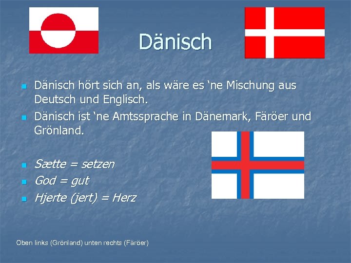 Dänisch n n n Dänisch hört sich an, als wäre es ‘ne Mischung aus