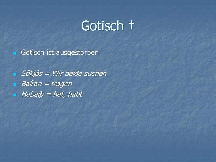 Gotisch † n n Gotisch ist ausgestorben Sôkjôs = Wir beide suchen Baíran =
